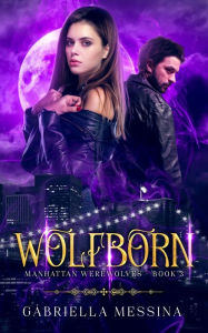 Title: Wolfborn (Manhattan Werewolves series, #3), Author: Gabriella Messina