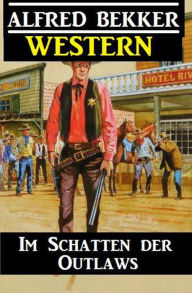 Title: Alfred Bekker Western - Im Schatten der Outlaws, Author: Alfred Bekker