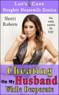 Cheating On My Husband While Desperate (Naughty Housewife Erotica, #7)