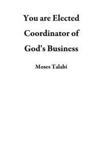 Title: You are Elected Coordinator of God's Business, Author: Moses Talabi