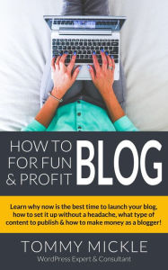 Title: How to Blog for Fun & Profit, Author: Tommy Mickle