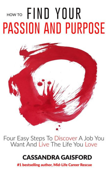 How To Find Your Passion and Purpose: Four Easy Steps to Discover A Job You Want and Live the Life You Love (The Art of Living, #1)