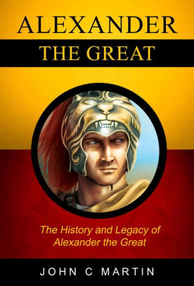 Alexander the Great: The History and Legacy of Alexander The Great by ...