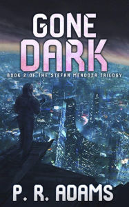 Title: Gone Dark (The Stefan Mendoza Series, #2), Author: P R Adams