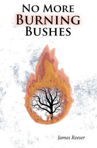 Title: No More Burning Bushes, Author: James Reeser