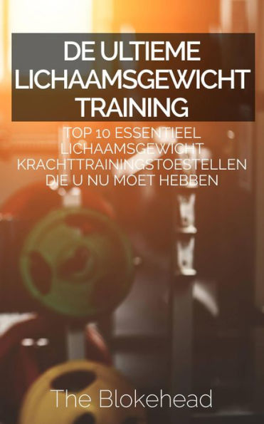 De ultieme Lichaamsgewicht training : Top 10 Essentieel lichaamsgewicht Krachttrainingstoestellen die u NU MOET hebben