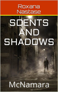 Title: Scents and Shadows (McNamara, #2), Author: Roxana Nastase