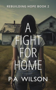 Title: A Fight for Home (Rebuilding Hope, #2), Author: P A Wilson