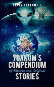 Title: Yoakum's Compendium of Bizarre and Original Stories, Author: Larry Yoakum