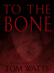Title: To The Bone (Red Files, #3), Author: Tom Watts
