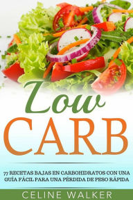 Title: Low Carb: 77 recetas bajas en carbohidratos con una guía fácil para una pérdida de peso rápida, Author: Celine Walker