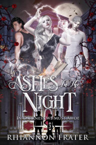 Title: Ashes in the Night (In Darkness We Must Abide, #3), Author: Rhiannon Frater