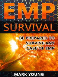 Title: EMP Survival: Be Prepared To Survive Any Case of EMP, Author: Mark Young