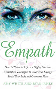 Title: Empath : How to Thrive in Life as A Highly Sensitive - Meditation Techniques to Clear Your Energy, Shield Your Body, and Overcome Fears (Empath Series, #2), Author: Ryan James