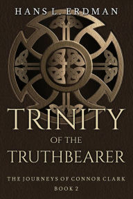 Title: Trinity of the Truthbearer (The Journeys of Connor Clark, #2), Author: Hans Erdman