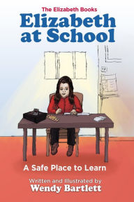 Title: Elizabeth at School: A Safe Place to Learn (The Elizabeth Books, #2), Author: Wendy Bartlett