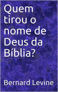 Title: Quem tirou o nome de Deus da Bíblia?, Author: Bernard Levine