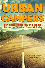 Title: Urban Campers: Finding Home on the Road During the American Financial Crisis, Author: JJ Jackson