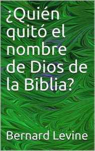 Title: Quién quitó el nombre de Dios de la Biblia?, Author: Bernard Levine