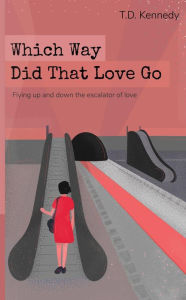 Title: Which Way Did That Love Go (The Poetry of T.D. Kennedy, #1), Author: T.D. Kennedy