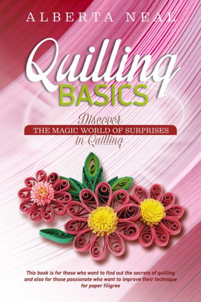 Quilling Basics: Discover the Magic World of Surprises in Quilling (Learn Quilling, #1)