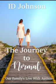 Title: The Journey to Normal: Our Family's Life with Autism, Author: ID Johnson