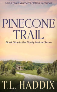 Title: Pinecone Trail: A Small Town Women's Fiction Romance (Firefly Hollow, #9), Author: T. L. Haddix