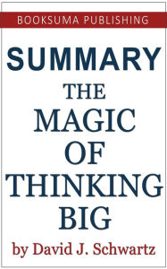 Title: Summary of The Magic of Thinking Big by David J. Schwartz, Author: BookSuma Publishing