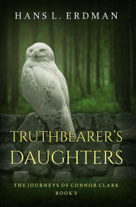 Title: Truthbearer's Daughters (The Journeys of Connor Clark, #3), Author: Hans Erdman