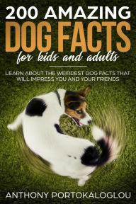 Title: 200 Amazing Dog Facts for Kids and Adults, Author: Anthony Portokaloglou