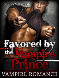 Title: Vampire Romance: Favored by the Vampire Prince, Author: Sharee Villarreal