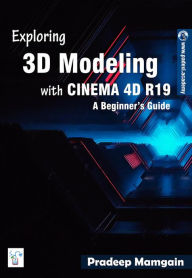 Title: Exploring 3D Modeling with CINEMA 4D R19: A Beginner's Guide, Author: Pradeep Mamgain