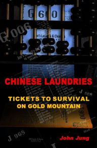 Title: Chinese Laundries: Tickets to Survival on Gold Mountain, Author: John Jung