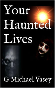 Title: Your Haunted Lives, Author: G Michael Vasey