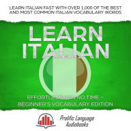 Title: Learn Italian Effortlessly in No Time - Beginner's Vocabulary Edition: Learn Italian FAST with Over 1,000 of the Best and Most Common Italian Vocabulary Words (Learn New Language, #1), Author: Prolific Language Audiobooks