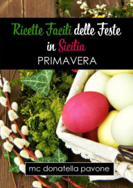 Title: Ricette Facili delle Feste in Sicilia: Primavera, Author: MC Donatella Pavone