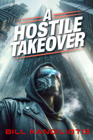 Title: A Hostile Takeover, Author: Bill Kandiliotis