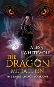 Title: The Dragon Medallion (The Sage's Legacy, #1), Author: Alexa Whitewolf