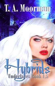 Title: Hybrids (Underlayes, #1.5), Author: T. A. Moorman