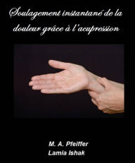 Title: Soulagement instantané de la douleur grâce à l'acupression, Author: Marcus A. Pfeiffer