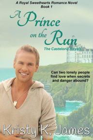 Title: A Prince on the Run, The Casteloria Royals (A Royal Sweethearts Romance Novel, #1), Author: Kristy K. James