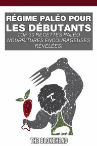 Title: Régime Paléo pour les débutants; Top 30 Recettes Paléo révéléesde la nourriture de confort !, Author: The Blokehead