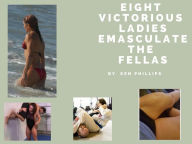 Title: Eight Victorious Ladies Emasculate the Fellas, Author: Ken Phillips