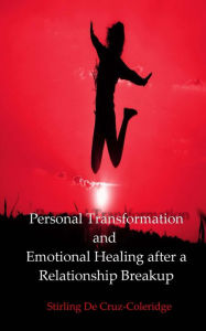 Title: Personal Transformation and Emotional Healing after a Relationship Breakup (Self-Help/Personal Transformation/Success), Author: Stirling De Cruz Coleridge