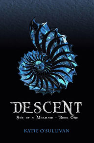 Title: Descent (Son of a Mermaid, #1), Author: Katie O'Sullivan