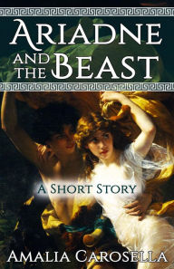 Title: Ariadne and the Beast: A Short Story, Author: Amalia Carosella