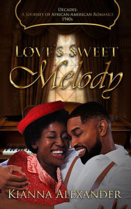 Title: Love's Sweet Melody (Decades: A Journey of African American Romance, #5), Author: Kianna Alexander