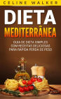 Dieta Mediterrânea: Guia de Dieta Simples com Receitas Deliciosas para Rápida Perda de Peso