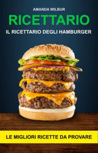 Title: Ricettario: Il ricettario degli hamburger- le migliori ricette da provare, Author: Amanda Wilbur