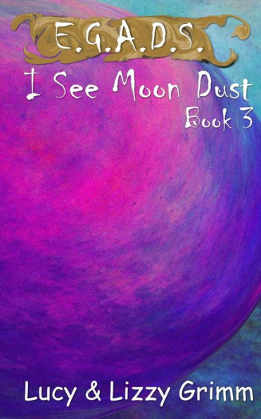 I See Moon Dust (E.G.A.D.S., #3)